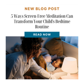 5 Ways Screen-Free Meditation Can Transform Your Child's Bedtime Routine